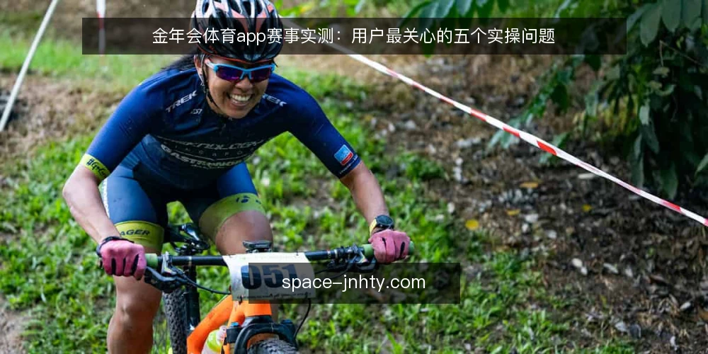 金年会体育app赛事实测:用户最关心的五个实操问题 — 选型前先问什么:你的使用场景是什么? 配图