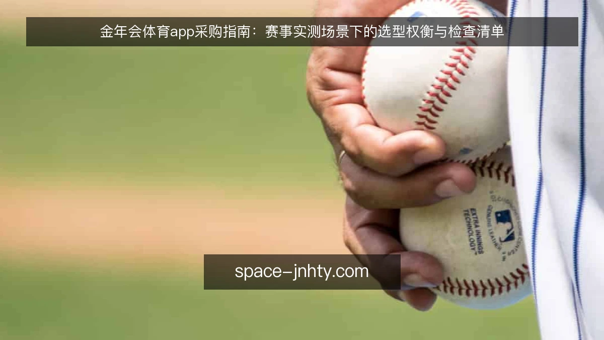 金年会体育app采购指南：赛事实测场景下的选型权衡与检查清单