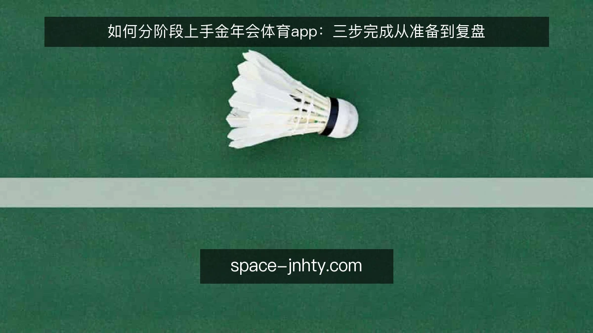 如何分阶段上手金年会体育app:三步完成从准备到复盘