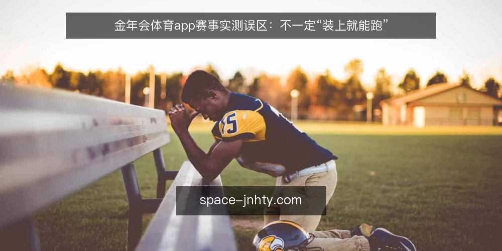 金年会体育app赛事实测误区:不一定“装上就能跑” — 先厘清一个误区框架:实测不是安装动作 配图